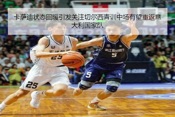 卡萨迪状态回暖引发关注切尔西青训中场有望重返意大利国家队